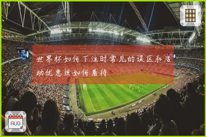世界杯如何下注时常见的误区和活动优惠该如何看待